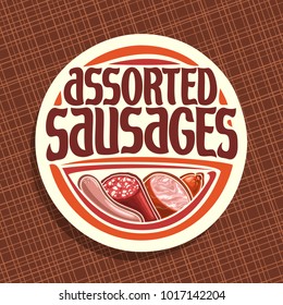 Vector logo for Sausage, round label with original brush typeface for title text assorted sausage, german bratwurst, cured salami, sliced ham and smoked beef sausage, price tag for meat store on white