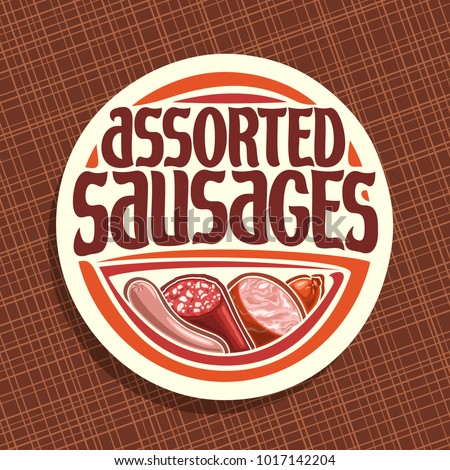 Vector logo for Sausage, round label with original brush typeface for title text assorted sausage, german bratwurst, cured salami, sliced ham and smoked beef sausage, price tag for meat store on white
