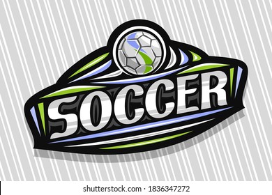Vector logo for Soccer Sport, dark modern emblem with illustration of flying ball in goal, unique lettering for gray word soccer, sports sign with decorative flourishes and trendy line art.