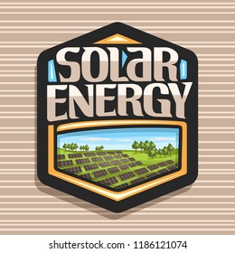 Vector logo for Solar Energy, dark hexagonal sticker with many photovoltaic panels on summer hills with trees, original lettering for word solar energy, illustration for alternative renewable power.