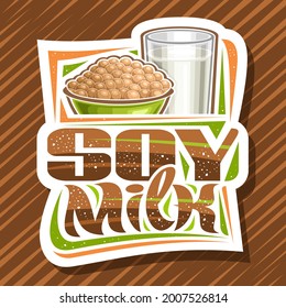 Vector logo for Soy Milk, decorative cut paper signage with illustration of heap of soy beans in green plate and full glass of milk, square brown poster with unique brush lettering for words soy milk.