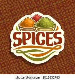 Vector logo for Spices, in cut label original brush typeface for title text spices, in bowls of indian condiments powder of kurkuma, ground fennel seed and pile of paprika on white background.