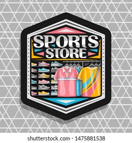 Vector Logo For Sports Store, Black Hexagonal Sign Board With Illustration Of Modern Sports Shoes And New Trendy Clothes On Rack In A Row For Activity Lifestyle, Original Font For Words Sports Store.