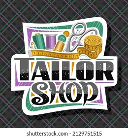 Vector logo for Tailor Shop, decorative cut paper label with set of sewing tools, roll of measure tape for suit apparel, unique brush lettering for words tailor shop, sign board for menswear boutique