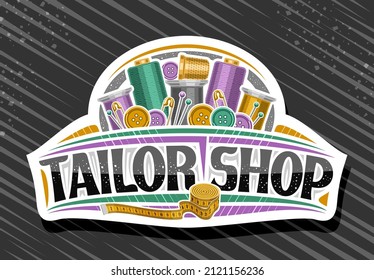 Vector logo for Tailor Shop, white decorative badge with illustration of set sewing tools, various buttons and variety needles, sign board for sewing workshop with unique letters for words tailor shop