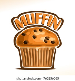 Vector logo for Traditional Muffin, original font for word title muffin, poster with fresh baked goods for morning breakfast, illustration of small homemade muffin with chocolate chips for cafe menu