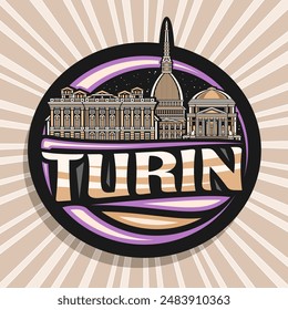 Vector logo for Turin, black decorative label with outline illustration of illuminated turin city scape on dusk sky background, art design round refrigerator magnet with unique letters for text turin