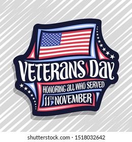 Vector logo for Veterans Day, black decorative label with illustration of national red and blue stripes flag of Usa and brush lettering for words veterans day, honoring all who served, 11th november.