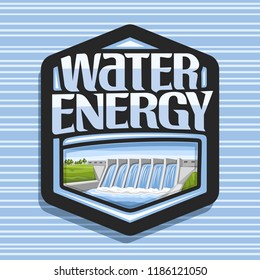 Vector logo for Water Energy, dark hexagonal sticker with mini hydroelectric powerplant on summer hills, original lettering for words water energy, illustration for sustainable hydro electric plant.