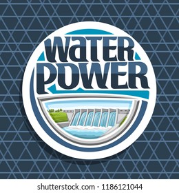 Vector logo for Water Power, white round tag with small hydroelectric powerplant on summer hills, original lettering for words water power, illustration for sustainable hydro electric energy plant.