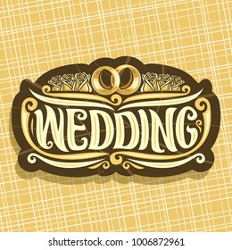 Vector logo for Wedding, cut label with pair of golden shiny engagement rings and gold roses in a row, original vintage calligraphy font for word wedding, luxury design decoration for bridal event.
