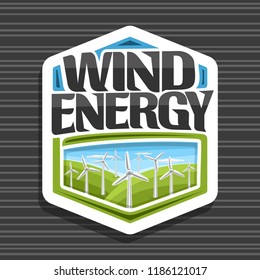 Vector logo for Wind Energy, white hexagonal sign with many windmills on green summer hills and blue cloudy sky, original lettering for words wind energy, illustration for alternative renewable power.