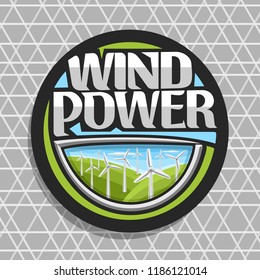 Vector logo for Wind Power, dark round badge with many windmills on green summer hills and cloudy sky, original lettering for words wind power, design illustration for alternative renewable energy.
