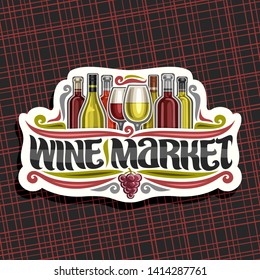 Vector logo for Wine Market, cut paper label with set of cartoon french wine bottles and half full wineglasses, decorative flourishes and lettering for words wine market, red bunch of grapes fruit.