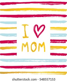 Vector I love you Mom phrase with a heart. Congratulations card. 
Holiday poster template with paint texture.