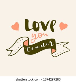 Vector Love You Tender hand drawn Valentines Day quote card. Boho love logo badge, postcard, photo overlay, greeting card, T-shirt print in retro style. Vintage calligraphic artistic illustration