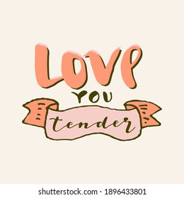 Vector Love You Tender hand drawn Valentines Day quote card. Boho love logo badge, postcard, photo overlay, greeting card, T-shirt print in retro style. Vintage calligraphic artistic illustration