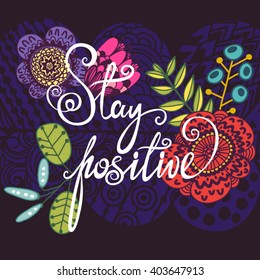 Vector lovely design of floral background and hand drawn letters "Stay Positive"