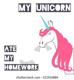 Vector magical unicorn eating homework with lettering My Unicorn Ate My Homework. Creative design for cover of notebook, card, postcard, poster, t-shirt, print. Funny. Joke. Head of unicorn.