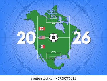 Vector map of North America. Flags of United States of America, Canada and Mexico. Football field markings. Ball. Sports game. Soccer. 2026. World championship. Poster