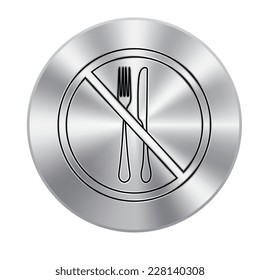 Vector metal button with Eat sign icon. Cutlery symbol. Fork and knife. Red prohibition sign. Stop symbo