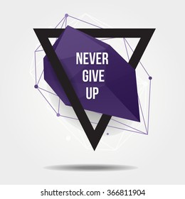 Vector modern illustration with abstract shape, triangle and lines. Motivational trendy poster with quote "Never give up" in hipster style.