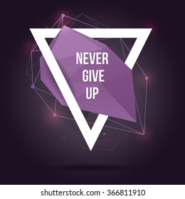 Vector modern illustration with abstract shape, triangle and lines. Motivational trendy poster with quote "Never give up" in hipster style.