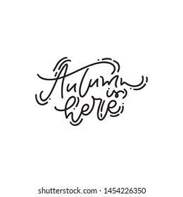 Vector monoline calligraphy Autumn is here text. Hand drawn illustration for greeting card isolated on white background. Perfect for seasonal holidays, Thanksgiving Day