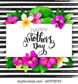 Vector mothers day greetings card with hand lettering - happy mother's day - with tropical flowers - alstroemeria, plumeria, hibiscus and leaves on watercolor striped background.