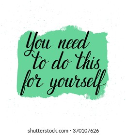 Vector motivation card with hand written text "You need to do this for yourself". Bright background with inspirational words. Typographic design.