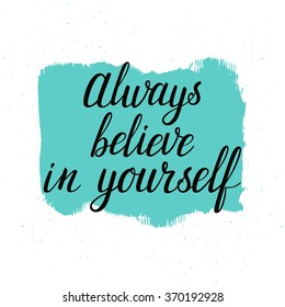 Vector motivation card with hand written text "Always believe in yourself". Bright background with inspirational words. Typographic design.