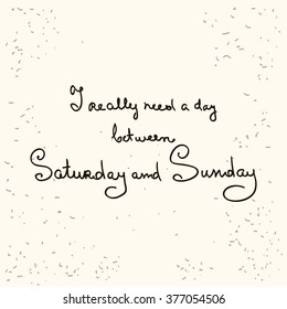 Vector motivation card with heart silhouette, sunbursts, and text "I really need a day between Saturday and Sunday". Stylish vintage background with inspirational words. 
