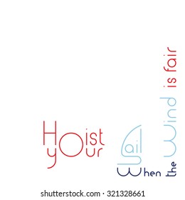 Vector motivation and inspirational quote, lettering. Typographical element for your design.  Hoist your sail when the wind is fair.