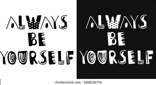 Vector motivation phrase. lettering the phrase  "always be yourself" two versions of the pattern - black and white.