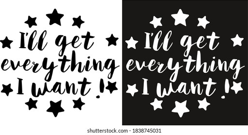 Vector motivation phrase. lettering the phrase "I'll get everything I want" two versions of the pattern - black and white.
