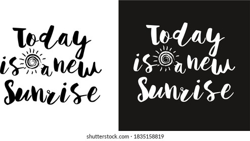 Vector motivation phrase. lettering the phrase "today is a new sunrise" two versions of the pattern - black and white.