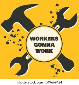 Vector motivation poster with hammer, spanner, paint splashes and lettering "Workers gonna work". Inspiration and motivation for repairman, carpenters, builders, mechanics and other workers.