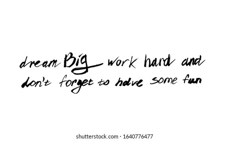 Vector Motivation Quote On White Background. Dream Big, Work Hard And Don't Forget To Have Some Fun
