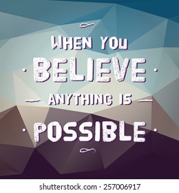 Vector : Motivation Quote " When you believe anything is possible" on polygon pattern background vintage style, ,Motivational typographic