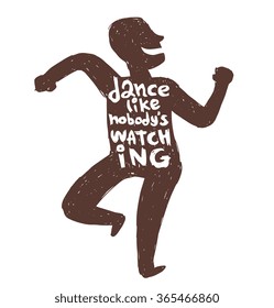 Vector motivational card with cartoon image of a black silhouette of dancing man with white lettering "Dance like nobody's watching" on a white background. Hand drawn typography poster. Quote, phrase.