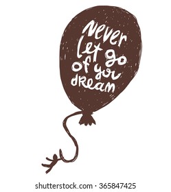 Vector motivational card with cartoon image of black silhouette of a balloon and holding on to the thread of little man with white lettering "Never let go of your dream" on a white background. Quote.