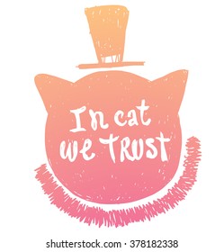 Vector motivational card with cartoon image of pink silhouette of cat's head in the tall hat with white lettering "In cat we trust" on a white background. Hand drawn typography poster. Quote, phrase.