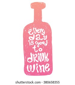 Vector motivational card with cartoon image of a pink silhouette of bottle with white lettering "Every day is good to drink wine" on a white background. Hand drawn typography poster. Quote, phrase.