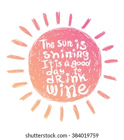 Vector motivational card with cartoon image of an orange silhouette of a sun with white lettering "The sun is shining It is good day to drink wine" on a white background. Hand drawn poster. Quote.