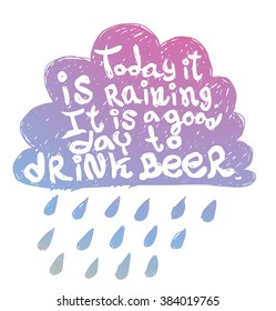 Vector motivational card with cartoon image of a lilac silhouette of cloud with rain with white lettering "Today it is raining It is good day to drink beer" on a white background.  Quote, phrase.