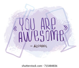 Vector motivational card with purple lettering "You are awesome - Alcohol" on a white background with light blue silhouettes of a bottle and a glass. Hand drawn typography poster. Quote, phrase.