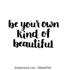 Vector motivational lettering. Be your own kind of beautiful. Black hand written quote on white isolated background.
