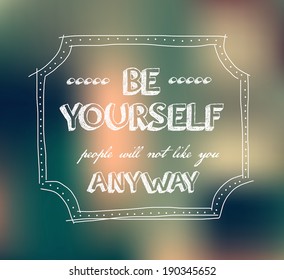 Vector motivational poster with blurry background "Be Yourself, People Will Not Like You Anyway". Doodle hand drawn frame.