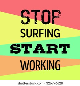 Vector Motivational Poster Stop Surfing the Internet, Start Working. Grunge typography lettering, colour block background. Words easily removed. Colorful design, abstract geometric background