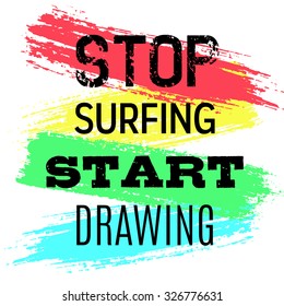 Vector Motivational Poster Stop Surfing the Internet, Start Drawing. Grunge brush strokes background for text. Words easily removed. Colorful design, zigzag painted stripes. Grungy typography.